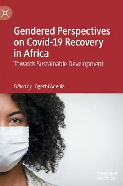 Gendered Perspectives on Covid-19 Recovery in Africa: Towards Sustainable Development by Ogechi Adeola