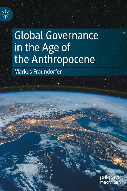 Global Governance in the Age of the Anthropocene by Markus Fraundorfer