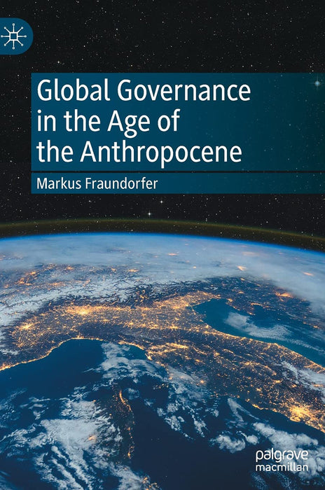 Global Governance in the Age of the Anthropocene by Markus Fraundorfer