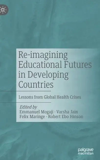 Re-Imagining Educational Futures in Developing Countries: Lessons from Global Health Crises by Emmanuel Mogaji