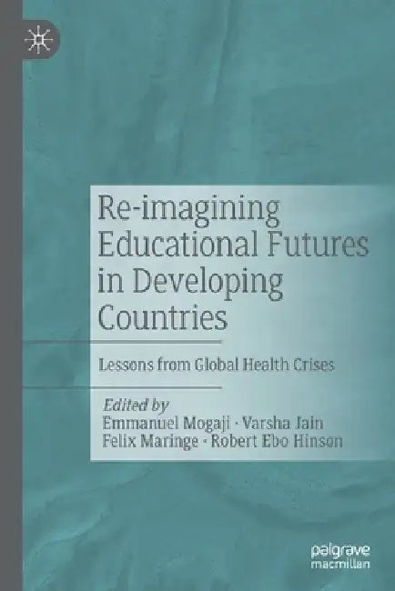 Re-Imagining Educational Futures in Developing Countries: Lessons from Global Health Crises by Emmanuel Mogaji