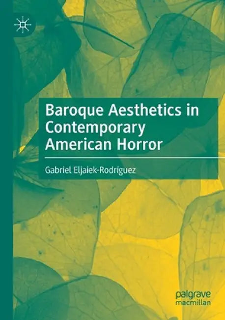 Baroque Aesthetics in Contemporary American Horror by Gabriel Eljaiek-Rodríguez