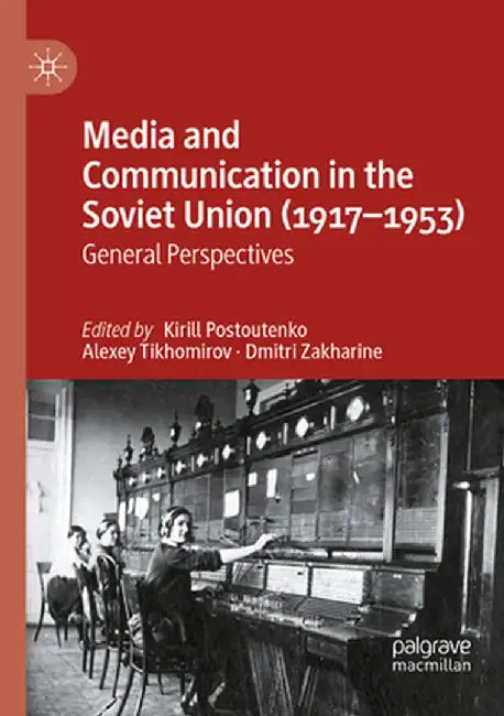 Media and Communication in the Soviet Union (1917-1953): General Perspectives by Kirill Postoutenko