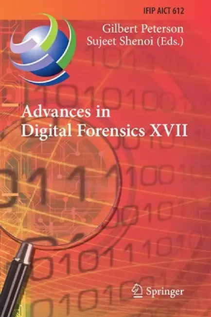Advances in Digital Forensics XVII: 17th Ifip Wg 11.9 International Conference, Virtual Event, February 1-2, 2021, Revised Selected Papers by Gilbert Peterson