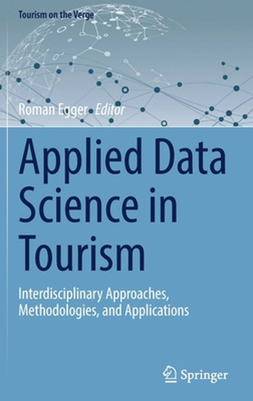 Applied Data Science in Tourism : Interdisciplinary Approaches Methodologies and Applications by Roman Egger