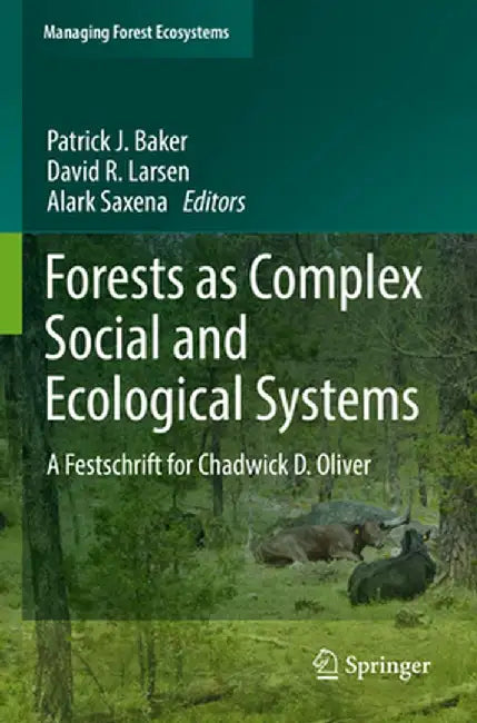 Forests as Complex Social and Ecological Systems: A Festschrift for Chadwick D. Oliver by Patrick J. Baker