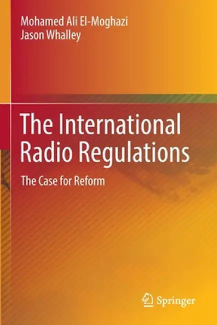The International Radio Regulations: The Case for Reform by Mohamed Ali El-Moghazi