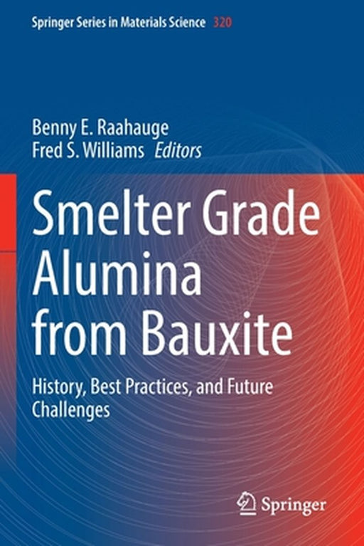Smelter Grade Alumina from Bauxite: History Best Practices and Future Challenges by Benny E. Raahauge