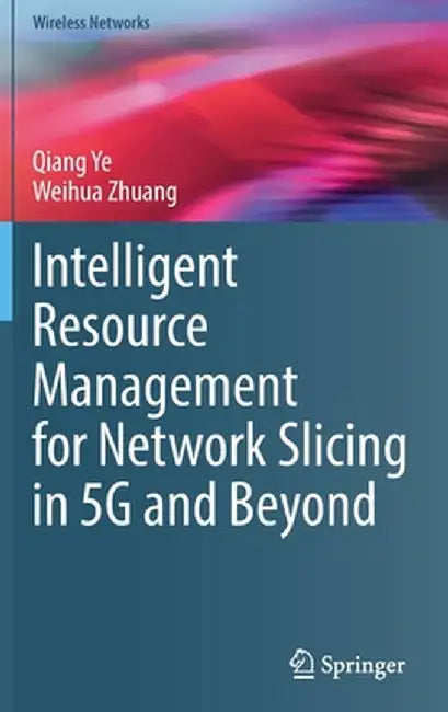 Intelligent Resource Management for Network Slicing in 5g and Beyond by Qiang Ye