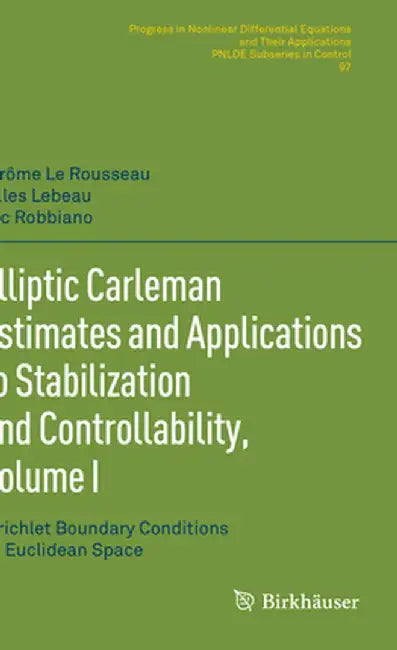Elliptic Carleman Estimates and Applications to Stabilization and Controllability, Volume I: Dirichlet Boundary Conditions on Euclidean Space by Jérôme Le Rousseau