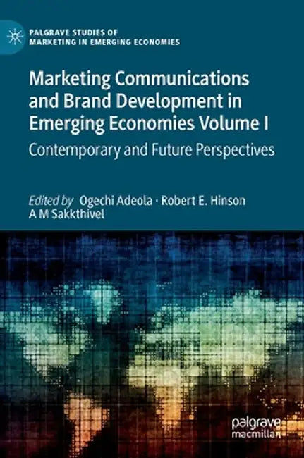 Marketing Communications and Brand Development in Emerging Economies Volume I: Contemporary and Future Perspectives by Ogechi Adeola