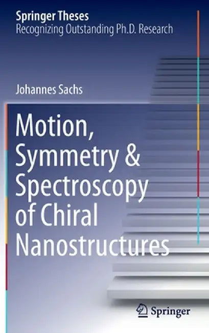 Motion, Symmetry & Spectroscopy of Chiral Nanostructures by Johannes Sachs