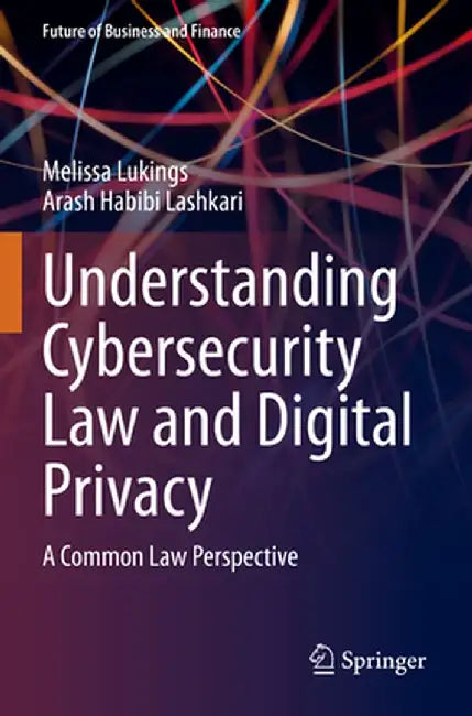 Understanding Cybersecurity Law and Digital Privacy: A Common Law Perspective by Melissa Lukings