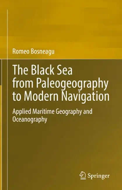 The Black Sea from Paleogeography to Modern Navigation: Applied Maritime Geography and Oceanography by Romeo Bosneagu