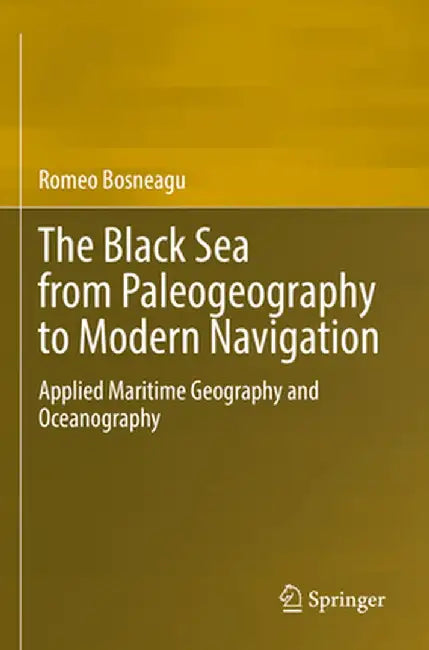 The Black Sea from Paleogeography to Modern Navigation: Applied Maritime Geography and Oceanography by Romeo Bosneagu