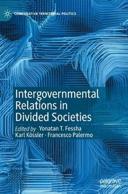 Intergovernmental Relations in Divided Societies by Yonatan T. Fessha