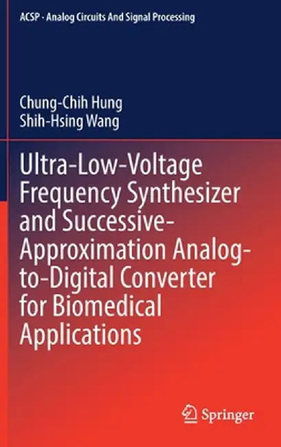 Ultra-Low-Voltage Frequency Synthesizer and Successive-Approximation Analog-To-Digital Converter for Biomedical Applications by Chung-Chih Hung