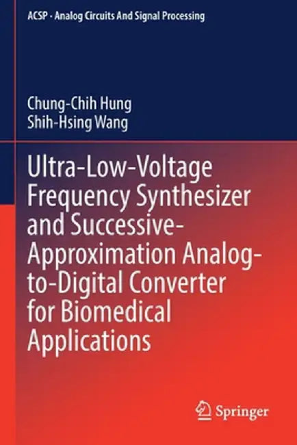 Ultra-Low-Voltage Frequency Synthesizer and Successive-Approximation Analog-To-Digital Converter for Biomedical Applications by Chung-Chih Hung