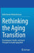 Rethinking the Aging Transition: Psychological, Health, and Social Principles to Guide Aging Well by Kallol Kumar Bhattacharyya