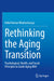 Rethinking the Aging Transition: Psychological, Health, and Social Principles to Guide Aging Well by Kallol Kumar Bhattacharyya