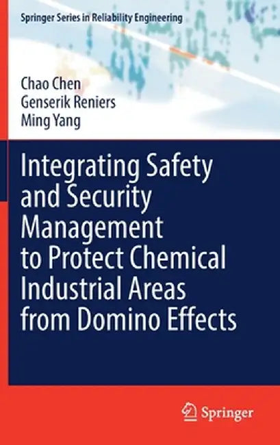 Integrating Safety and Security Management to Protect Chemical Industrial Areas from Domino Effects by Chao Chen