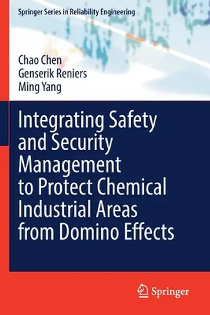 Integrating Safety and Security Management to Protect Chemical Industrial Areas from Domino Effects by Chao Chen