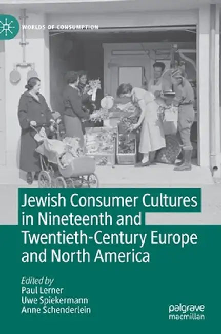 Jewish Consumer Cultures in Nineteenth and Twentieth-Century Europe and North America by Paul Lerner