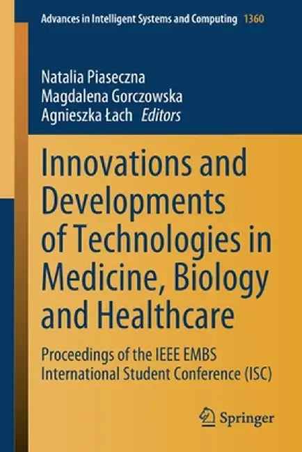 Innovations and Developments of Technologies in Medicine, Biology and Healthcare: Proceedings of the IEEE Embs International Student Conference (Isc) by Natalia Piaseczna