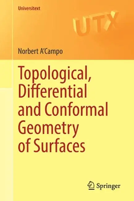 Topological, Differential and Conformal Geometry of Surfaces by Norbert A'Campo