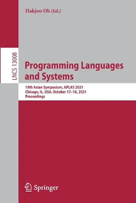 Programming Languages and Systems: 19th Asian Symposium, Aplas 2021, Chicago, Il, Usa, October 17-18, 2021, Proceedings by Hakjoo Oh