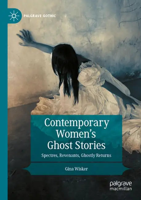 Contemporary Women's Ghost Stories: Spectres, Revenants, Ghostly Returns by Gina Wisker