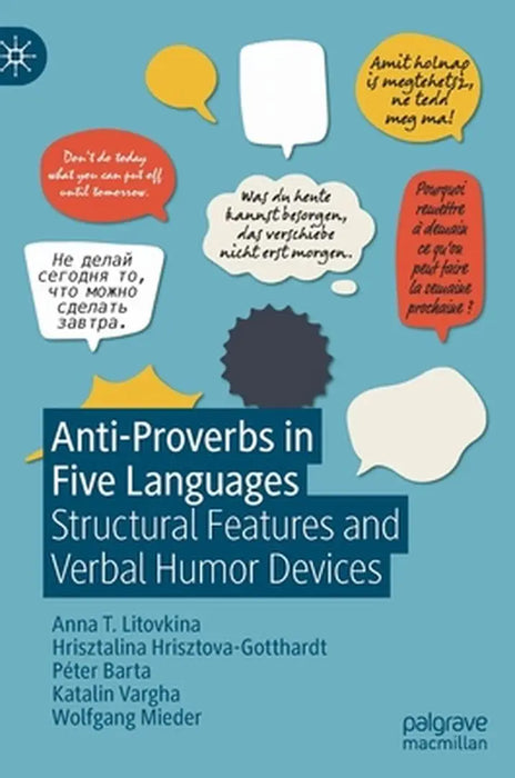 Anti-Proverbs in Five Languages: Structural Features and Verbal Humor Devices by Anna T. Litovkina