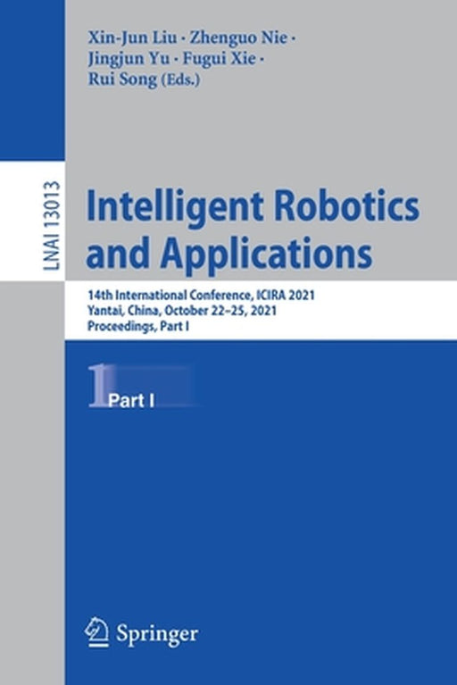 Intelligent Robotics and Applications: 14th International Conference, Icira 2021, Yantai, China, October 22-25, 2021, Proceedings, Part I by Xin-Jun Liu