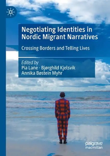 Negotiating Identities in Nordic Migrant Narratives: Crossing Borders and Telling Lives by Pia Lane