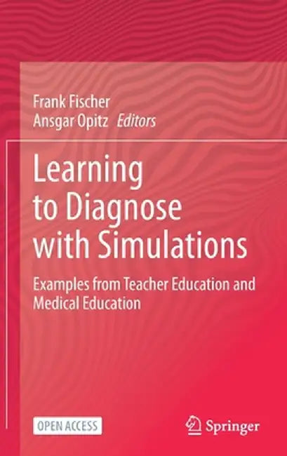 Learning to Diagnose with Simulations: Examples from Teacher Education and Medical Education by Frank Fischer