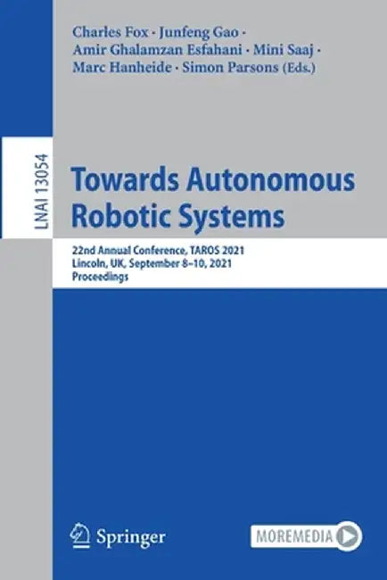 Towards Autonomous Robotic Systems: 22nd Annual Conference, Taros 2021, Lincoln, Uk, September 8-10, 2021, Proceedings by Charles Fox