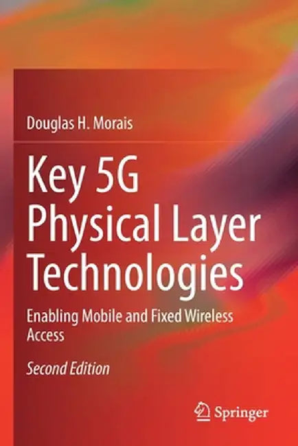 Key 5g Physical Layer Technologies: Enabling Mobile and Fixed Wireless Access by Douglas H. Morais