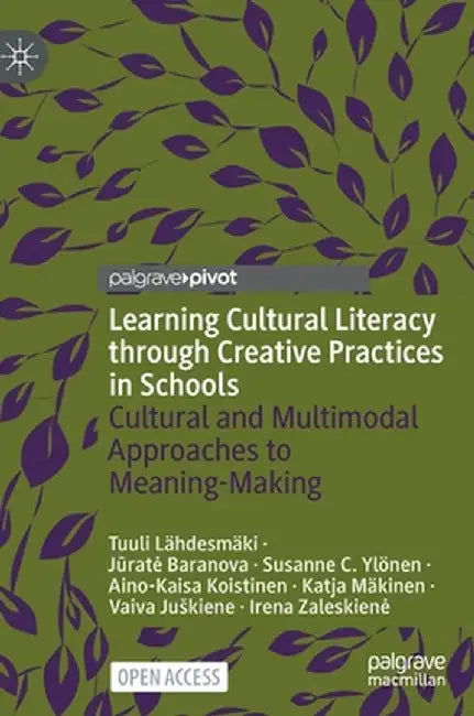 Learning Cultural Literacy Through Creative Practices in Schools: Cultural and Multimodal Approaches to Meaning-Making by Tuuli Lähdesmäki