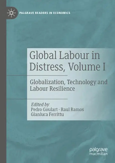 Global Labour in Distress, Volume I: Globalization, Technology and Labour Resilience by Pedro Goulart