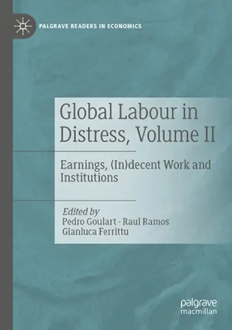 Global Labour in Distress, Volume II: Earnings, (In)Decent Work and Institutions by Pedro Goulart