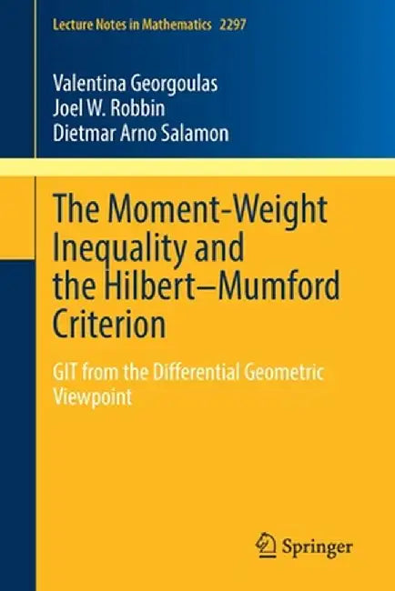 The Moment-Weight Inequality and the Hilbert-Mumford Criterion: Git from the Differential Geometric Viewpoint by Valentina Georgoulas