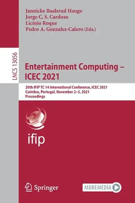 Entertainment Computing - Icec 2021: 20th Ifip Tc 14 International Conference, Icec 2021, Coimbra, Portugal, November 2-5, 2021, Proceedings by Jannicke Baalsrud Hauge