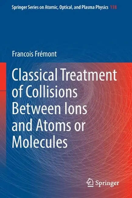 Classical Treatment of Collisions Between Ions and Atoms or Molecules by Francois Frémont