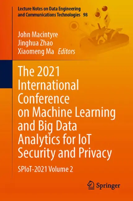 The 2021 International Conference on Machine Learning and Big Data Analytics for Iot Security and Privacy: Spiot-2021 Volume 2 by John Macintyre