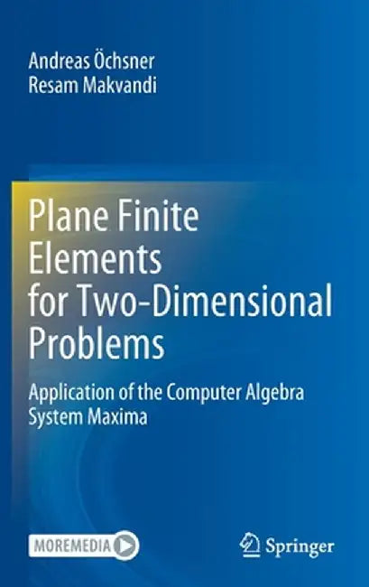 Plane Finite Elements for Two-Dimensional Problems: Application of the Computer Algebra System Maxima by Andreas Öchsner