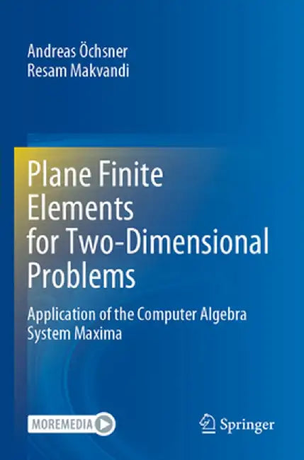 Plane Finite Elements for Two-Dimensional Problems: Application of the Computer Algebra System Maxima by Andreas Öchsner