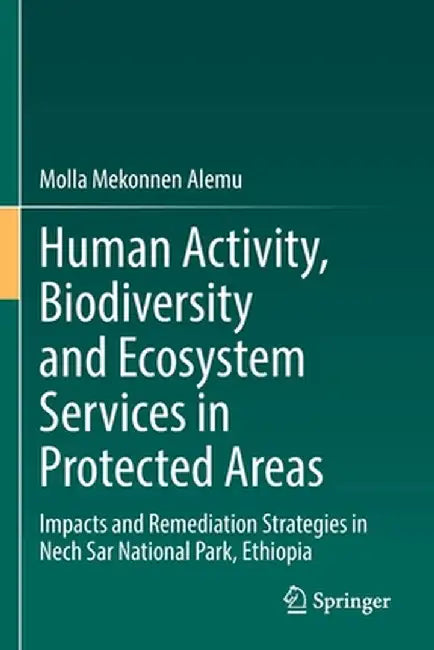 Human Activity, Biodiversity and Ecosystem Services in Protected Areas: Impacts and Remediation Strategies in Nech Sar National Park, Ethiopia by Molla Mekonnen Alemu