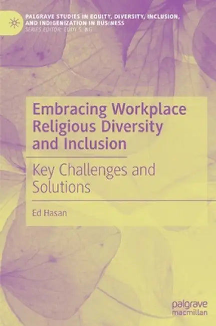 Embracing Workplace Religious Diversity and Inclusion: Key Challenges and Solutions by Ed Hasan