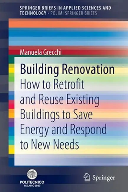 Building Renovation: How to Retrofit and Reuse Existing Buildings to Save Energy and Respond to New Needs by Manuela Grecchi