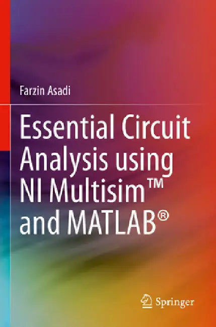 Essential Circuit Analysis Using Ni Multisim(tm) and Matlab(r) by Farzin Asadi